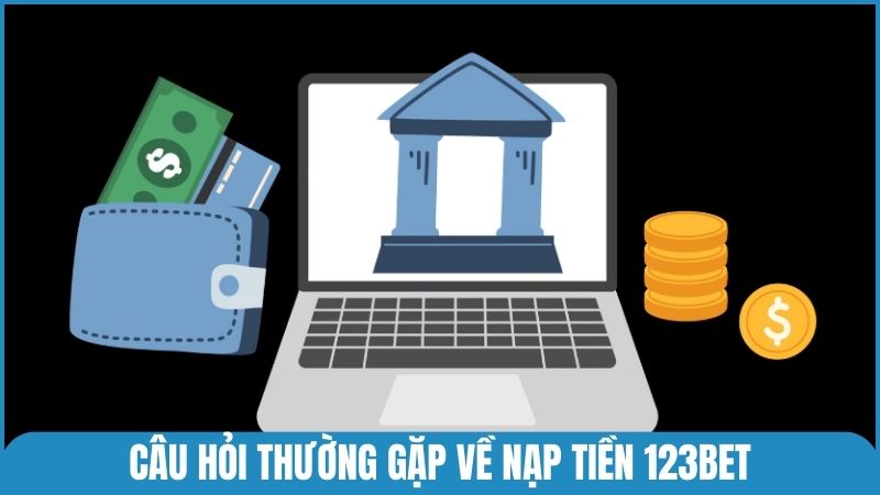 Giải đáp câu hỏi thường gặp về nạp tiền vào 123bet