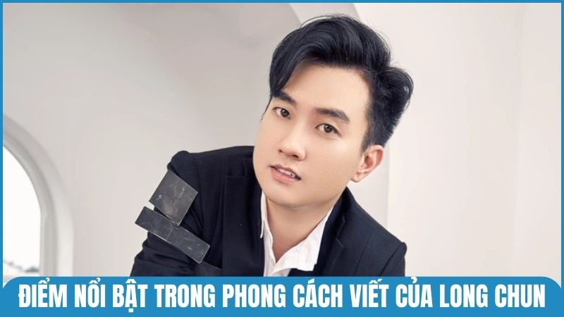 Những đặc điểm nổi bật trong phong cách truyền tải nội dung của Long Chun