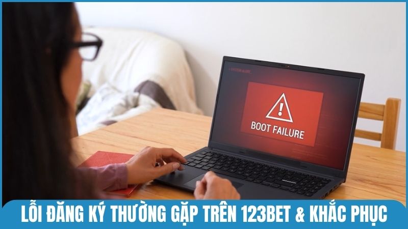 Tổng hợp lỗi đăng ký thường gặp trên 123bet & cách khắc phục