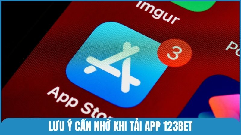 Những lưu ý cần nhớ kỹ trong quá trình tải ứng dụng 123bet về máy