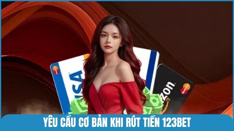 Yêu cầu cơ bản khi rút tiền 123bet dành cho thành viên